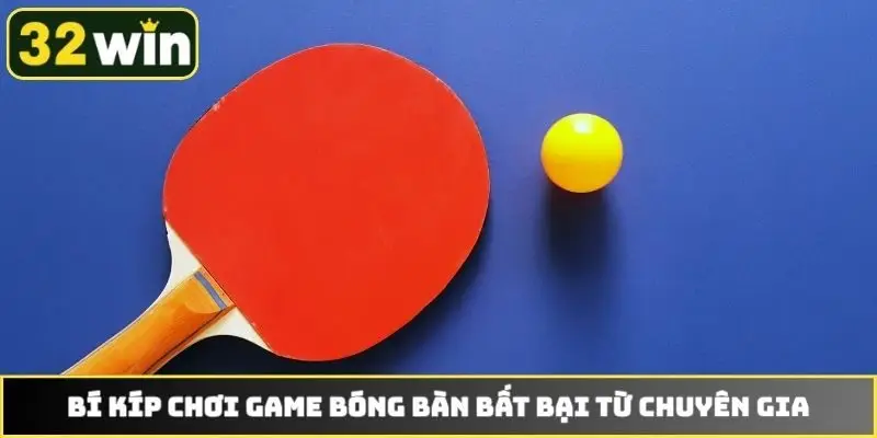 Bí kíp chơi game bóng bàn bất bại từ chuyên gia