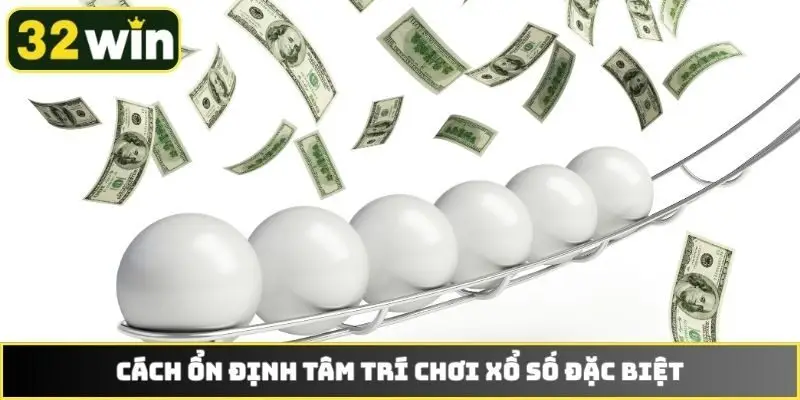 Cách ổn định tâm trí chơi xổ số đặc biệt