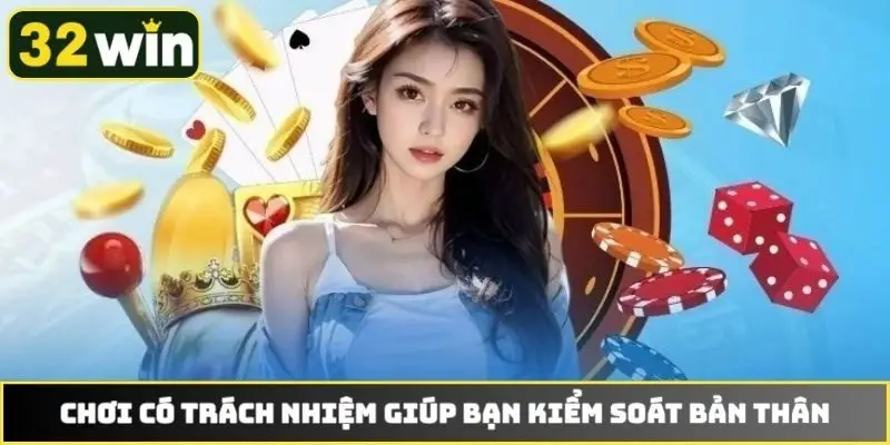 Chơi có trách nhiệm giúp bạn kiểm soát bản thân