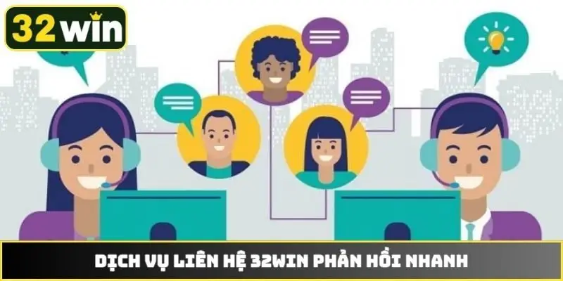 Dịch vụ liên hệ 32WIN phản hồi nhanh