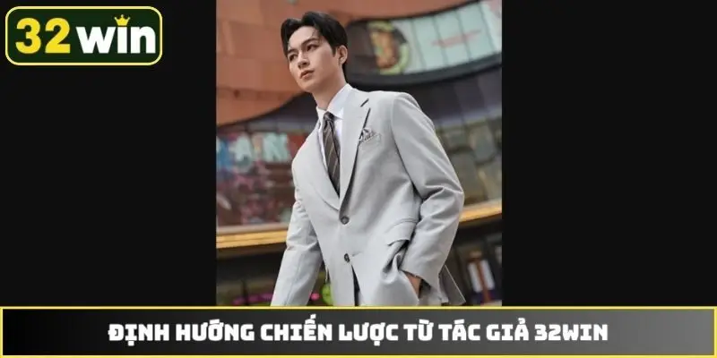 Định hướng chiến lược từ tác giả 32WIN