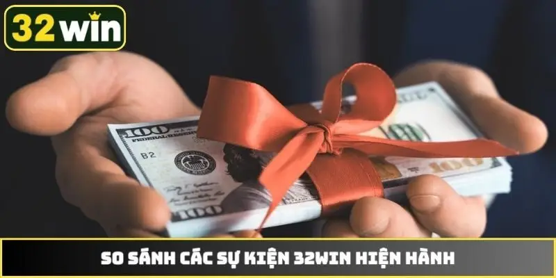 So sánh các sự kiện 32WIN hiện hành
