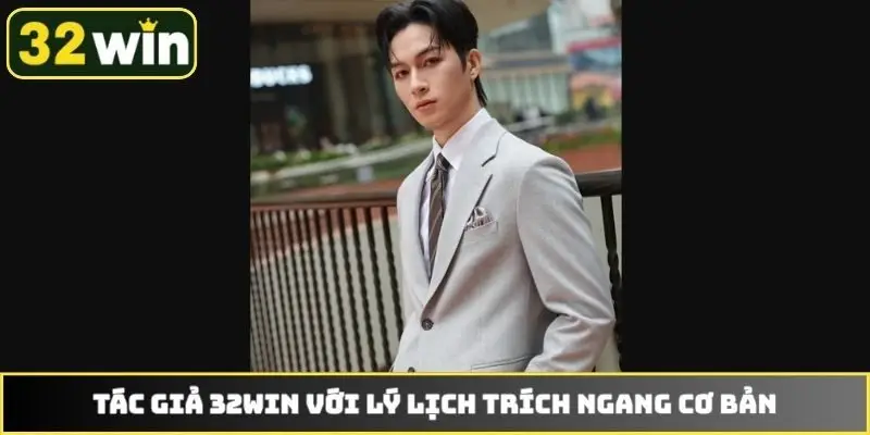Tác giả 32WIN với lý lịch trích ngang cơ bản
